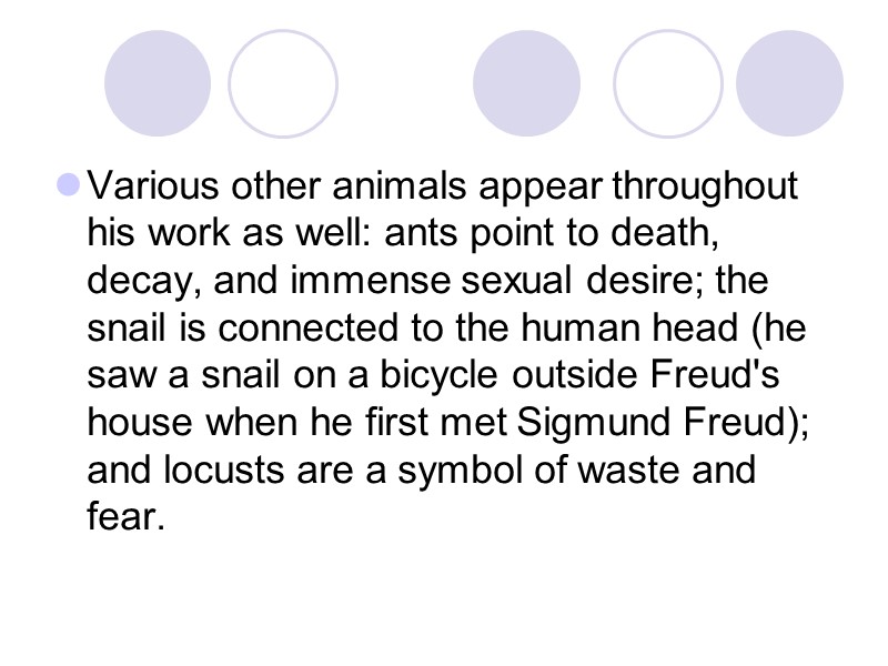Various other animals appear throughout his work as well: ants point to death, decay,